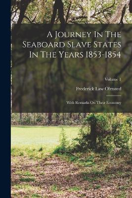 A Journey In The Seaboard Slave States In The Years 1853-1854: With Remarks On Their Economy; Volume 1 - Olmsted, Frederick Law