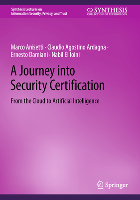 A Journey into Security Certification: From the Cloud to Artificial Intelligence - Anisetti, Marco, and Ardagna, Claudio Agostino, and Damiani, Ernesto
