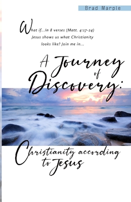 A Journey of Discovery: : Christianity According to Jesus - Jones, Maurice I (Editor), and Triplett, Marcus (Foreword by), and Marple, Brad (Preface by)