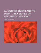A Journey Over Land to India ... in a Series of Letters to His Son