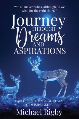 A Journey Through Dreams and Aspirations: Explore the Magical Realm Of Wish Making - Rigby, Michael