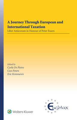 A Journey Through European and International Taxation: Liber Amicorum in Honour of Peter Essers - de Pietro, Carla (Editor), and Peters, Cees (Editor), and Kemmeren, Eric (Editor)