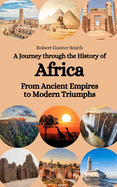 A Journey through the History of Africa: From Ancient Empires to Modern Triumphs