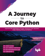 A Journey to Core Python: Experience the Applications of Tuples, Dictionary, Lists, Operators, Loops, Indexing, Slicing, and Matrices