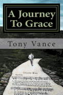A Journey To Grace: One Man's journey to Redemption