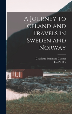 A Journey to Iceland and Travels in Sweden and Norway - Pfeiffer, Ida, and Cooper, Charlotte Fenimore