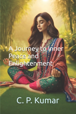 A Journey to Inner Peace and Enlightenment - Kumar, C P