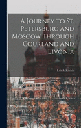 A Journey to St. Petersburg and Moscow Through Courland and Livonia