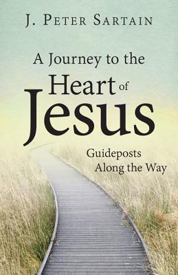 A Journey to the Heart of Jesus: Guideposts Along the Way - Sartain, J Peter