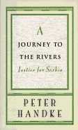 A Journey to the Rivers: Justice for Serbia - Handke, Peter, and Abbott, Scott (Translated by)