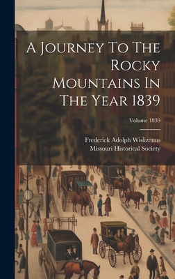 A Journey To The Rocky Mountains In The Year 1839; Volume 1839 - Wislizenus, Frederick Adolph, and Missouri Historical Society (Creator)