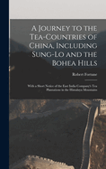 A Journey to the Tea-Countries of China, Including Sung-Lo and the Bohea Hills: With a Short Notice of the East India Company's Tea Plantations in the Himalaya Mountains