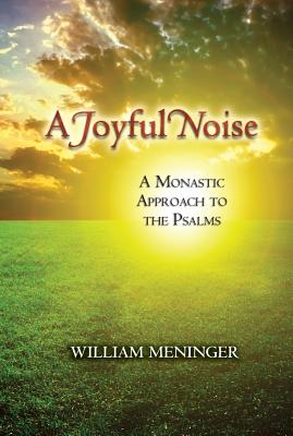 A Joyful Noise: A Monastic Approach to the Psalms - Meninger, William