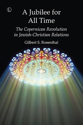 A Jubilee for All Time: The Copernican Revolution in Jewish-Christian Relations - Rosenthal, Gilbert S.