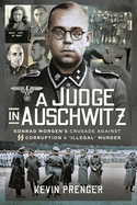 A Judge in Auschwitz: Konrad Morgen's Crusade Against SS Corruption & 'Illegal' Murder