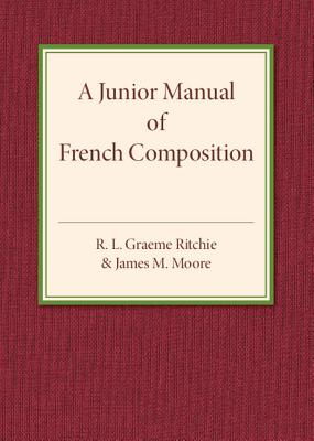 A Junior Manual of French Composition - Ritchie, R. L. Graeme, and Moore, James M.