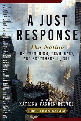 A Just Response: The Nation on Terrorism and Democracy - Vanden Heuvel, Katrina (Editor), and Schell, Jonathan (Introduction by)