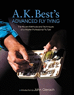 A. K. Best's Advanced Fly Tying: The Proven Methods and Techniques of a Master Professional Fly Tyer