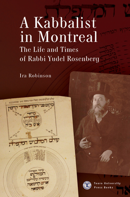A Kabbalist in Montreal: The Life and Times of Rabbi Yudel Rosenberg - Robinson, Ira