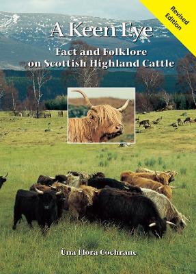 A Keen Eye: Fact and Folklore on Scottish Highland Cattle - Flora Cochrane, Una