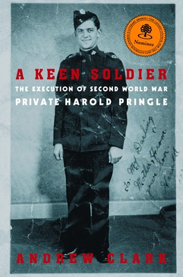 A Keen Soldier: The Execution of Second World War Private Harold Pringle - Clark, Andrew