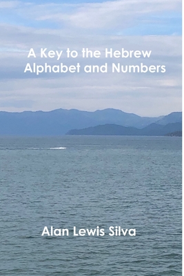 A Key to the Hebrew Alphabet and Numbers - Silva, Alan Lewis