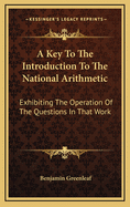 A Key to the Introduction to the National Arithmetic: Exhibiting the Operation of the More Difficult Examples in That Work: For the Use of Teachers Only