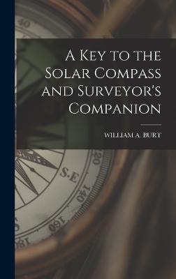 A Key to the Solar Compass and Surveyor's Companion - Burt, William a