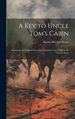 A key to Uncle Tom's Cabin; Presenting the Original Facts and Documents Upon Which the Story is Foun - Stowe, Harriet Beecher