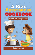 A Kid's Anticancer Cookbook: Food For Fighters