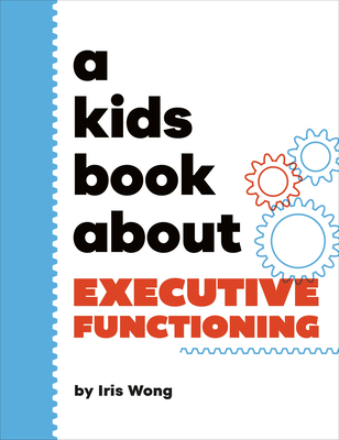 A Kids Book about Executive Functioning - Wong, Iris
