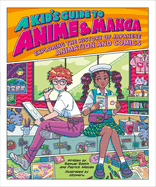 A Kid's Guide to Anime & Manga: Exploring the History of Japanese Animation and Comics