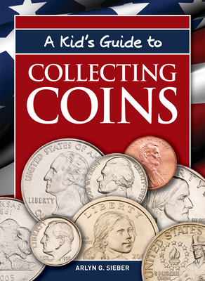 A Kid's Guide to Collecting Coins - Sieber, Arlyn G