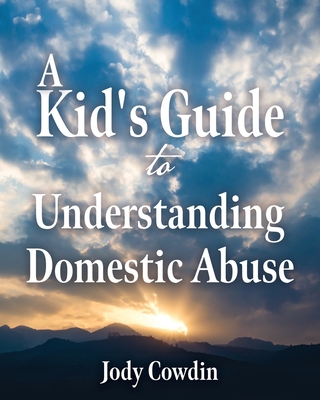 A Kid's Guide to Understanding Domestic Abuse - Cowdin, Jody