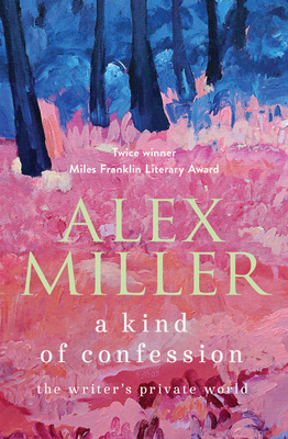 A Kind of Confession: The writer's private world - Miller, Alex