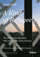 A Kind of Refugee: The Story of an American Who Refused to Leave Ukraine