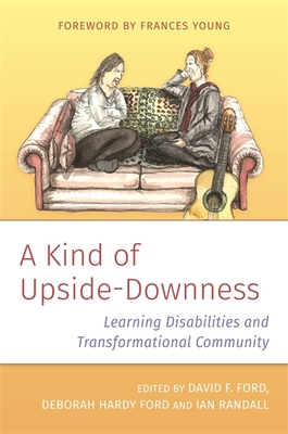 A Kind of Upside-Downness: Learning Disabilities and Transformational Community - Ford, David (Editor), and Ford, Deborah (Editor), and Randall, Ian (Editor)