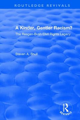 A Kinder, Gentler Racism?: The Reagan-Bush Civil Rights Legacy - Shull, Steven A