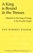 A King Is Bound in the Tresses: Allusions to the Song of Songs in the Fourth Gospel