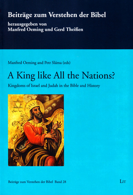A King Like All the Nations?: Kingdoms of Israel and Judah in the Bible and History. (an International Conference at Charles University Prague, April 2014) Volume 28 - Oeming, Manfred (Editor), and Slama, Petr (Editor)