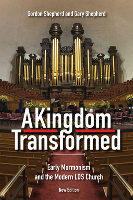 A Kingdom Transformed: Early Mormonism and the Modern LDS Church - Shepherd, Gordon, MD, and Shepherd, Gary