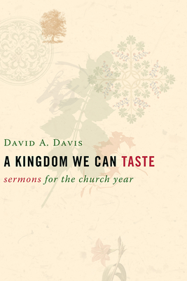 A Kingdom We Can Taste: Sermons for the Church Year - Davis, David A