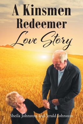 A Kinsmen Redeemer Love Story - Johnston, Sheila, and Johnston, Jerald