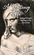 A Kintsugi Life: Finding Strength and Hope in the Face of Loss
