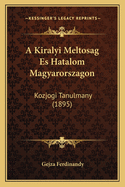 A Kiralyi Meltosag Es Hatalom Magyarorszagon: Kozjogi Tanulmany (1895)