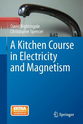 A Kitchen Course in Electricity and Magnetism - Nightingale, David, and Spencer, Christopher