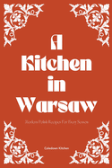 A Kitchen in Warsaw: Modern Polish Recipes For Every Season