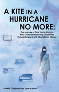 A Kite in a Hurricane No More: The Journey of One Young Woman Who Overcame Learning Disabilities through Science and Educational Choice