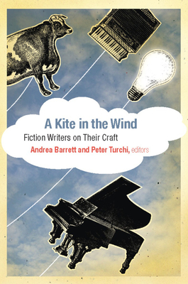 A Kite in the Wind: Fiction Writers on Their Craft - Barrett, Andrea (Editor), and Turchi, Peter, Professor (Editor)