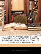 A. L. Cauchy's Vorlesungen Uber Die Differenzialrechnung, Mit Fourier's Auflosungsmethode Der Bestimmten Gleichungen Verbunden - Cauchy, Baron Augustin Louis